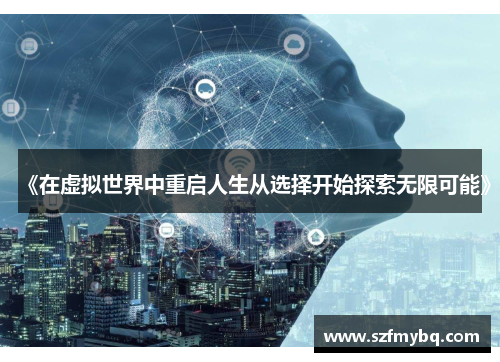 《在虚拟世界中重启人生从选择开始探索无限可能》