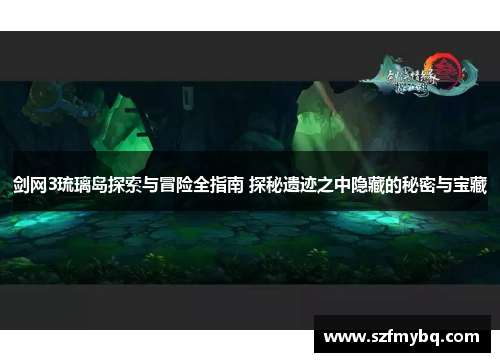 剑网3琉璃岛探索与冒险全指南 探秘遗迹之中隐藏的秘密与宝藏