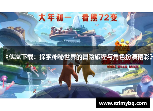 《侠岚下载：探索神秘世界的冒险旅程与角色扮演精彩》