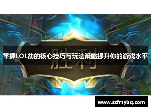 掌握LOL劫的核心技巧与玩法策略提升你的游戏水平